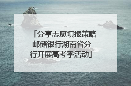 分享志愿填报策略 邮储银行湖南省分行开展高考季活动