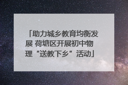 助力城乡教育均衡发展 荷塘区开展初中物理“送教下乡”活动