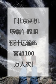北京两机场端午假期预计运输旅客超100万人次