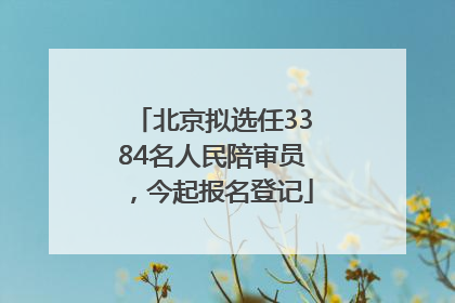 北京拟选任3384名人民陪审员，今起报名登记