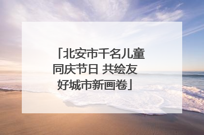 北安市千名儿童同庆节日 共绘友好城市新画卷