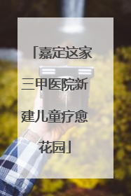 嘉定这家三甲医院新建儿童疗愈花园