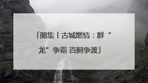 图集丨古城燃情：群“龙”争霸 百舸争渡