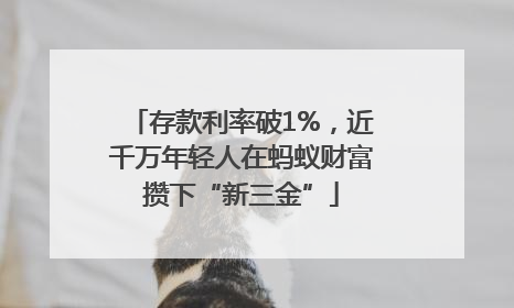 存款利率破1%，近千万年轻人在蚂蚁财富攒下“新三金”