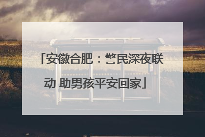 安徽合肥：警民深夜联动 助男孩平安回家