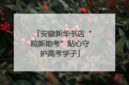 安徽新华书店“皖新助考”贴心守护高考学子