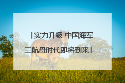 实力升级 中国海军三航母时代即将到来