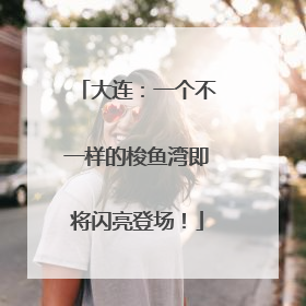 大连：一个不一样的梭鱼湾即将闪亮登场！