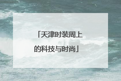 天津时装周上的科技与时尚