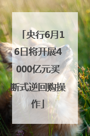 央行6月16日将开展4000亿元买断式逆回购操作