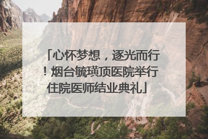 心怀梦想，逐光而行！烟台毓璜顶医院举行住院医师结业典礼