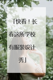快看！长春这所学校有服装设计秀