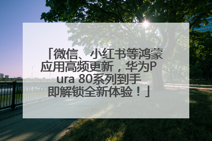 微信、小红书等鸿蒙应用高频更新，华为Pura 80系列到手即解锁全新体验！