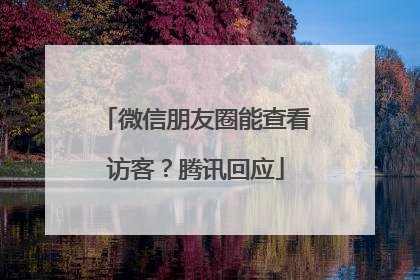 微信朋友圈能查看访客？腾讯回应