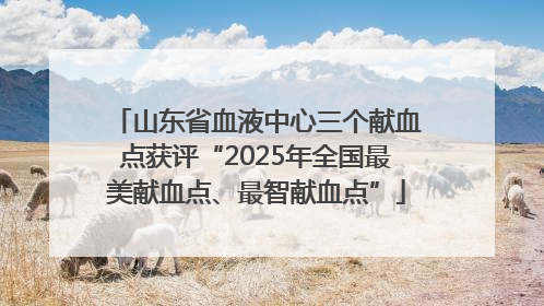 山东省血液中心三个献血点获评“2025年全国最美献血点、最智献血点”
