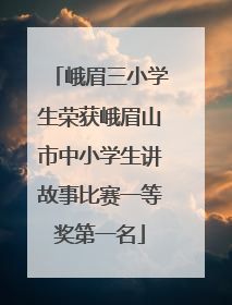 峨眉三小学生荣获峨眉山市中小学生讲故事比赛一等奖第一名