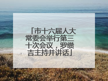 市十六届人大常委会举行第三十次会议，罗缵吉主持并讲话