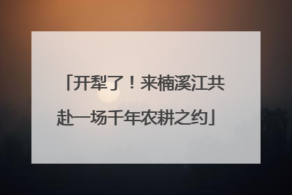 开犁了！来楠溪江共赴一场千年农耕之约