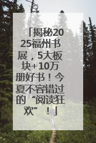揭秘2025福州书展，5大板块+10万册好书！今夏不容错过的“阅读狂欢”！