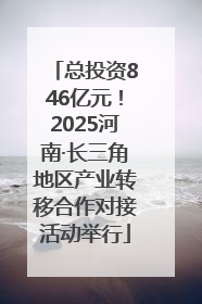总投资846亿元！2025河南·长三角地区产业转移合作对接活动举行