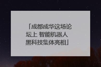 成都成华这场论坛上 智能机器人黑科技集体亮相