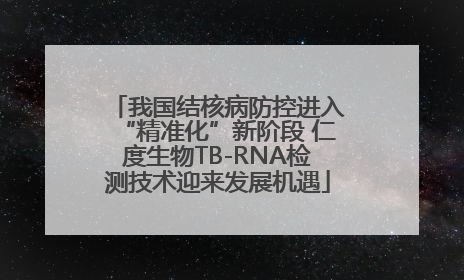 我国结核病防控进入“精准化”新阶段 仁度生物TB-RNA检测技术迎来发展机遇
