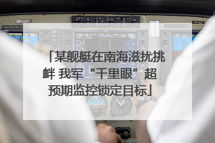 某舰艇在南海滋扰挑衅 我军“千里眼”超预期监控锁定目标