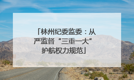 林州纪委监委：从严监督“三重一大” 护航权力规范