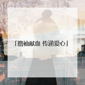 撸袖献血 传递爱心