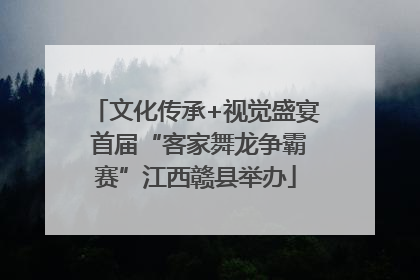 文化传承+视觉盛宴 首届“客家舞龙争霸赛”江西赣县举办