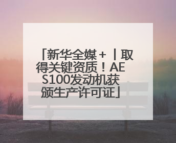 新华全媒＋丨取得关键资质！AES100发动机获颁生产许可证
