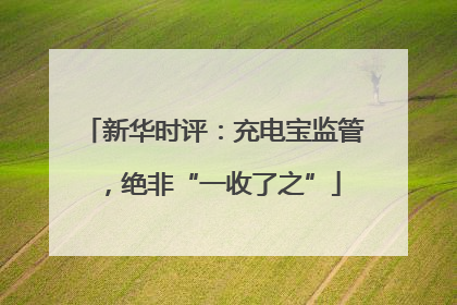 新华时评：充电宝监管，绝非“一收了之”