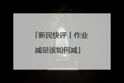 新民快评丨作业减量该如何减