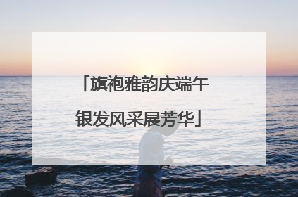 旗袍雅韵庆端午 银发风采展芳华
