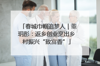 春城巾帼追梦人｜董玥彤：返乡创业烹出乡村振兴“致富香”