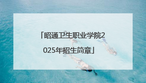 昭通卫生职业学院2025年招生简章