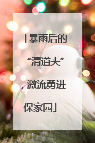 暴雨后的“清道夫”，激流勇进保家园