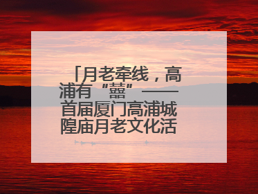 月老牵线，高浦有“囍”——首届厦门高浦城隍庙月老文化活动暨他趣百城见面会隆重举办