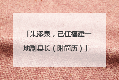 朱添泉，已任福建一地副县长（附简历）