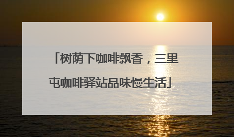 树荫下咖啡飘香，三里屯咖啡驿站品味慢生活