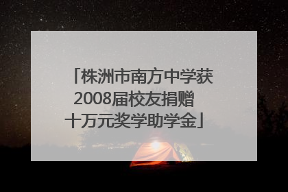 株洲市南方中学获2008届校友捐赠十万元奖学助学金