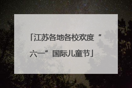 江苏各地各校欢度“六一”国际儿童节