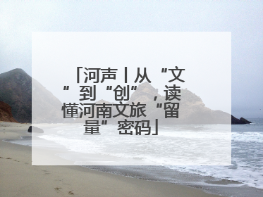河声丨从“文”到“创”，读懂河南文旅“留量”密码
