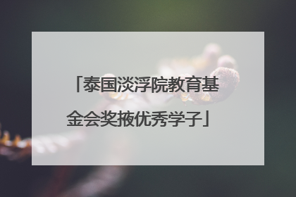 泰国淡浮院教育基金会奖掖优秀学子