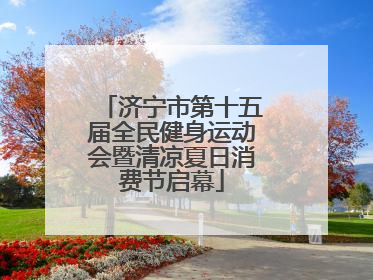 济宁市第十五届全民健身运动会暨清凉夏日消费节启幕