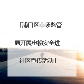 浦口区市场监管局开展电梯安全进社区宣传活动