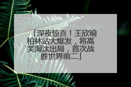深夜惊喜！王欣瑜柏林站大爆发，将高芙淘汰出局，首次战胜世界前二