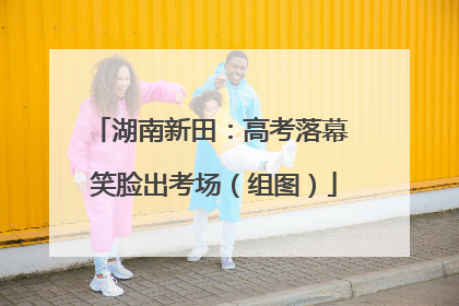 湖南新田：高考落幕 笑脸出考场（组图）