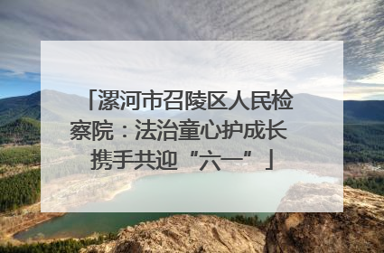 漯河市召陵区人民检察院：法治童心护成长 携手共迎“六一”