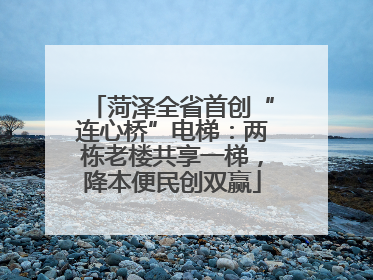菏泽全省首创“连心桥”电梯：两栋老楼共享一梯，降本便民创双赢